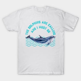 The Dolphins Are Calling and I Must Go Dolphin Lovers Gift T-Shirt